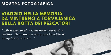 Mostra fotografica  "Viaggio nella memoria: da Minturno a Torvaianica sulla rotta dei pescatori"